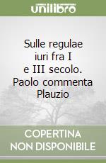 Sulle regulae iuri fra I e III secolo. Paolo commenta Plauzio libro