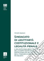 Sindacato di legittimità costituzionale e legalità penale. Il delicato equilibrio tra ruolo della corte costituzionale e discrezionalità del legislatore negli itinerari giurisprudenziali più recenti libro