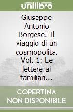 Giuseppe Antonio Borgese. Il viaggio di un cosmopolita. Vol. 1: Le lettere ai familiari 1888-1940 libro