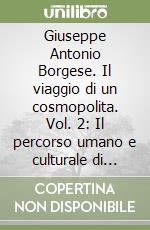 Giuseppe Antonio Borgese. Il viaggio di un cosmopolita. Vol. 2: Il percorso umano e culturale di Borgese attraverso le lettere ai familiari libro