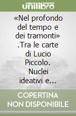 «Nel profondo del tempo e dei tramonti» .Tra le carte di Lucio Piccolo. Nuclei ideativi e processi compositivi di Plumelia