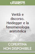Verità e discorso. Heidegger e la fenomenologia aristotelica libro
