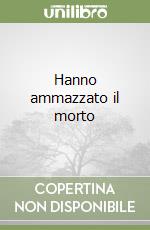 Hanno ammazzato il morto