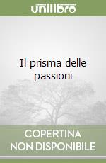 Il prisma delle passioni libro