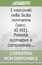 I vescovati nella Sicilia normanna (secc. XI-XII). Potestà normative e competenze giurisdizionali in un territorio multiculturale libro