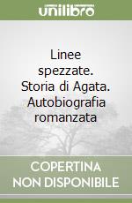 Linee spezzate. Storia di Agata. Autobiografia romanzata libro