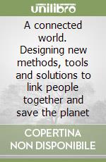 A connected world. Designing new methods, tools and solutions to link people together and save the planet libro