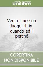 Verso il nessun luogo, il fin quando ed il perché libro