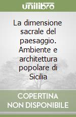 La dimensione sacrale del paesaggio. Ambiente e architettura popolare di Sicilia libro