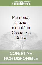 Memoria, spazio, identità in Grecia e a Roma