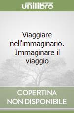 Viaggiare nell'immaginario. Immaginare il viaggio