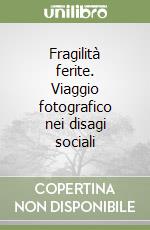 Fragilità ferite. Viaggio fotografico nei disagi sociali libro