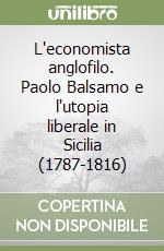 L'economista anglofilo. Paolo Balsamo e l'utopia liberale in Sicilia (1787-1816) libro