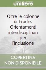 Oltre le colonne di Eracle. Orientamenti interdisciplinari per l'inclusione libro