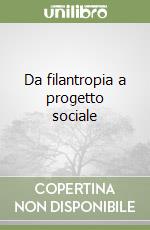 Da filantropia a progetto sociale libro