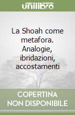 La Shoah come metafora. Analogie, ibridazioni, accostamenti libro