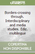 Borders-crossing through. Interdisciplinary and media studies. Ediz. multilingue libro