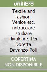 Textile and fashion. Venice etc. rintracciare studiare divulgare. Per Doretta Davanzo Poli libro