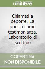 Chiamati a deporre. La poesia come testimonianza. Laboratorio di scritture libro