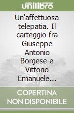 Un'affettuosa telepatia. Il carteggio fra Giuseppe Antonio Borgese e Vittorio Emanuele Orlando (1918-1952) libro