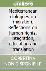 Mediterranean dialogues on migration. Reflections on human rights, integration, education and translation libro
