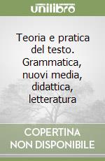 Teoria e pratica del testo. Grammatica, nuovi media, didattica, letteratura libro