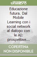 Educazione futura. Dal Mobile Learning con i social network al dialogo con le AI: prospettive pedagogiche libro