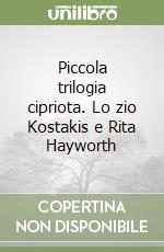 Piccola trilogia cipriota. Lo zio Kostakis e Rita Hayworth libro