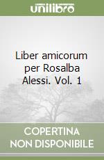 Liber amicorum per Rosalba Alessi. Vol. 1 libro