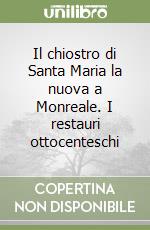 Il chiostro di Santa Maria la nuova a Monreale. I restauri ottocenteschi libro