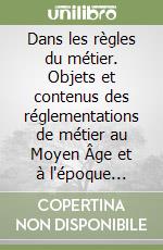 Dans les règles du métier. Objets et contenus des réglementations de métier au Moyen Âge et à l'époque moderne libro