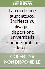 La condizione studentesca. Inchiesta su disagio, dispersione universitaria e buone pratiche della didattica libro