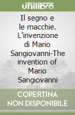 Il segno e le macchie. L'invenzione di Mario Sangiovanni-The invention of Mario Sangiovanni libro