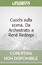 Cuochi sulla scena. Da Archestrato a René Redzepi libro