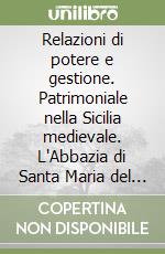 Relazioni di potere e gestione. Patrimoniale nella Sicilia medievale. L'Abbazia di Santa Maria del bosco di Calatamauro (secoli XIII-XV) libro