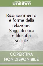 Riconoscimento e forme della relazione. Saggi di etica e filosofia sociale libro