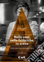 Nelle case, nelle fabbriche, in scena. Il teatro fatto a mano di Mariella Fabbris libro