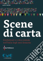 Scene di carta. Intellettuali e critica teatrale nell'Italia degli anni Sessanta