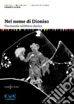 Nel nome di Dioniso. Vita teatrale nell'Atene classica libro