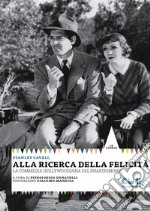 Alla ricerca della felicità. La commedia hollywoodiana del rimatrimonio libro