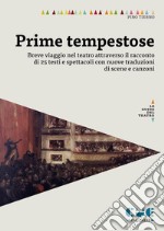 Prime tempestose. Breve viaggio nel teatro attraverso il racconto di 25 testi e spettacoli con nuove traduzioni di scene e canzoni