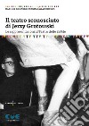 Il teatro sconosciuto di Jerzy Grotowski. Le rappresentazioni al Teatro delle 13 File libro