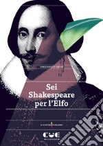 Sei Shakespeare per l'Elfo. Romeo e Giulietta; Il mercante di Venezia; Otello; Re Lear; Il racconto d'inverno; La tempesta libro