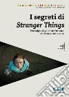 I segreti di Stranger Things. Saggi sulla nostalgia degli anni Ottanta, il cinismo e l'innocenza nella serie libro