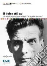 Il dolce stil no. Un accompagnamento all'opera di Samuel Beckett libro