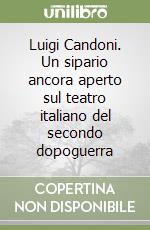 Luigi Candoni. Un sipario ancora aperto sul teatro italiano del secondo dopoguerra libro