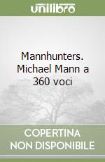 Mannhunters. Michael Mann a 360 voci libro