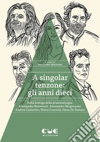 A singolar tenzone: gli anni dieci. Nella bottega della drammaturgia: Alessandro Benvenuti, Alessandro Bergonzoni, Andrea Cosentino, Marta Cuscunà, Oscar De Summa libro