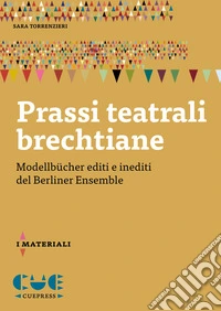 Prassi teatrali brechtiane. Modellbücher editi e inediti del Berliner Ensemble libro