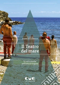 Il Teatro del mare. Le arti sceniche nell'isola di Gorgona libro